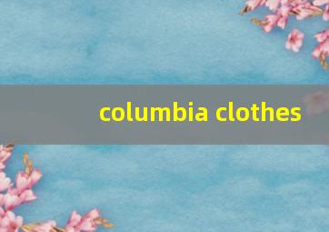 columbia clothes